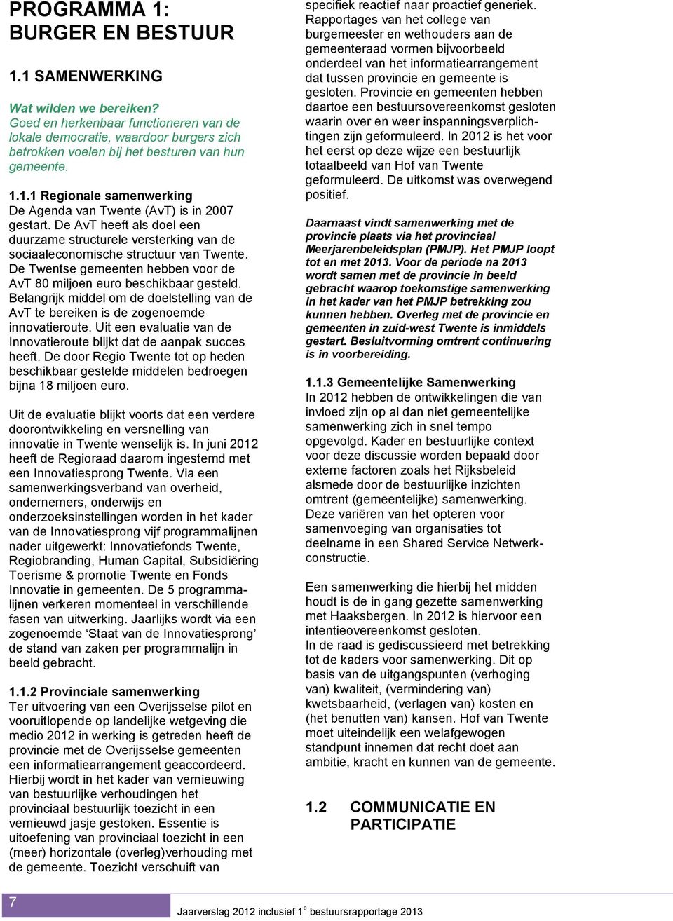 1.1 Regionale samenwerking De Agenda van Twente (AvT) is in 2007 gestart. De AvT heeft als doel een duurzame structurele versterking van de sociaaleconomische structuur van Twente.