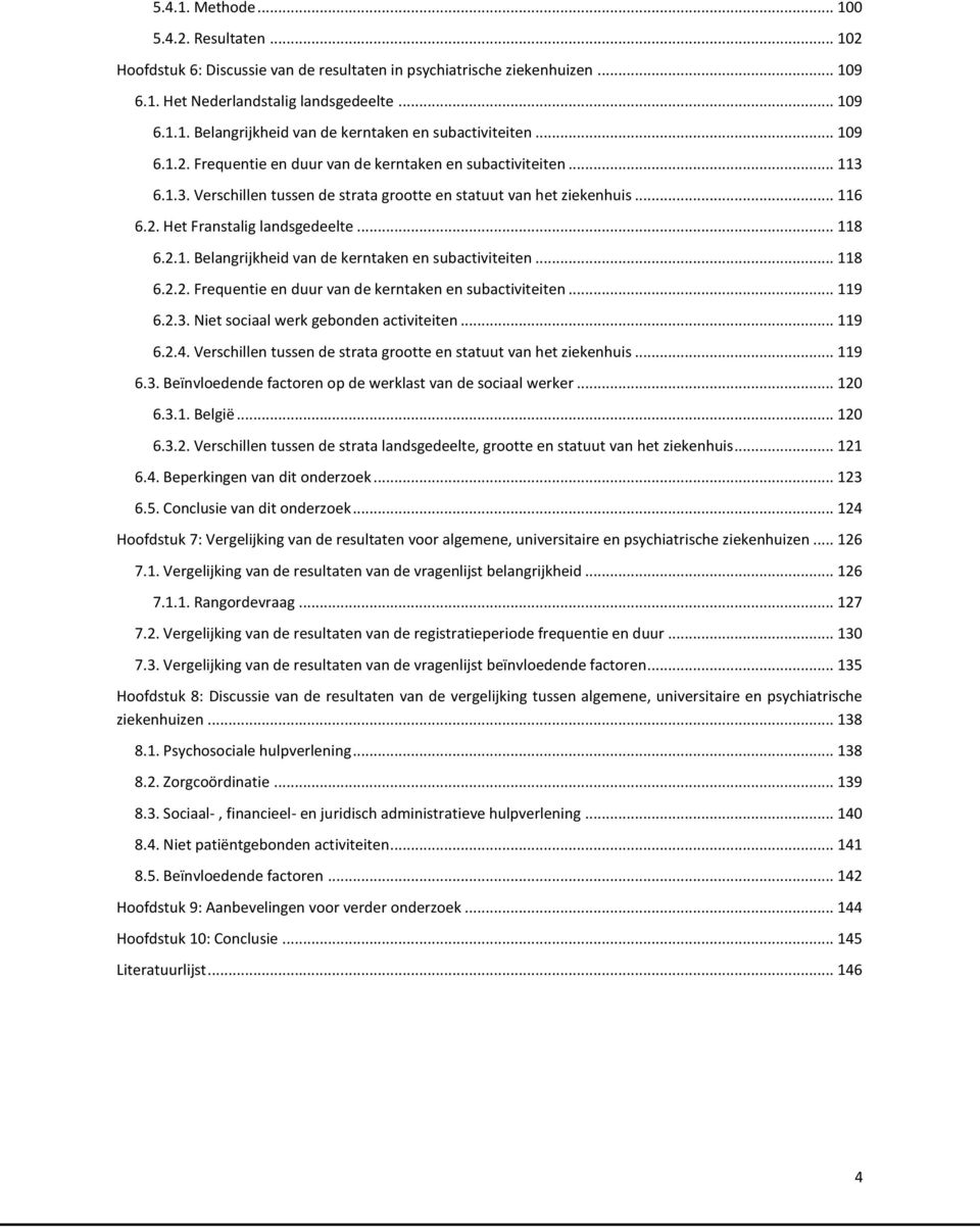 2.1. Belangrijkheid van de kerntaken en subactiviteiten... 118 6.2.2. Frequentie en duur van de kerntaken en subactiviteiten... 119 6.2.3. Niet sociaal werk gebonden activiteiten... 119 6.2.4.