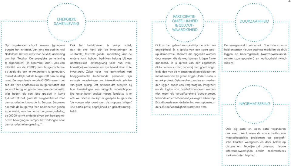Ook een initiatief als de G1000, een burgerconferentie zoals die ook in Amersfoort is gehouden, maakt duidelijk dat de burger zelf aan de slag gaat.