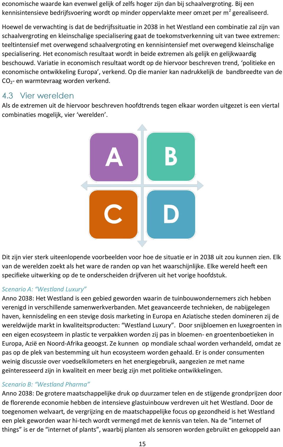 teeltintensief met overwegend schaalvergroting en kennisintensief met overwegend kleinschalige specialisering. Het economisch resultaat wordt in beide extremen als gelijk en gelijkwaardig beschouwd.