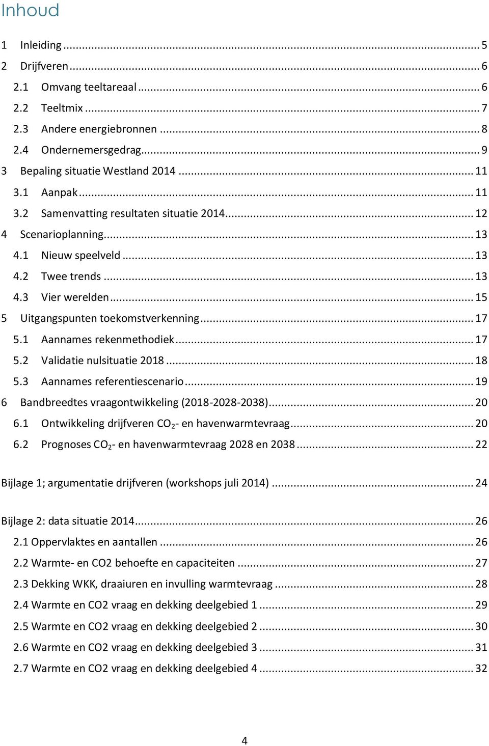 1 Aannames rekenmethodiek... 17 5.2 Validatie nulsituatie 2018... 18 5.3 Aannames referentiescenario... 19 6 Bandbreedtes vraagontwikkeling (2018-2028-2038)... 20 6.