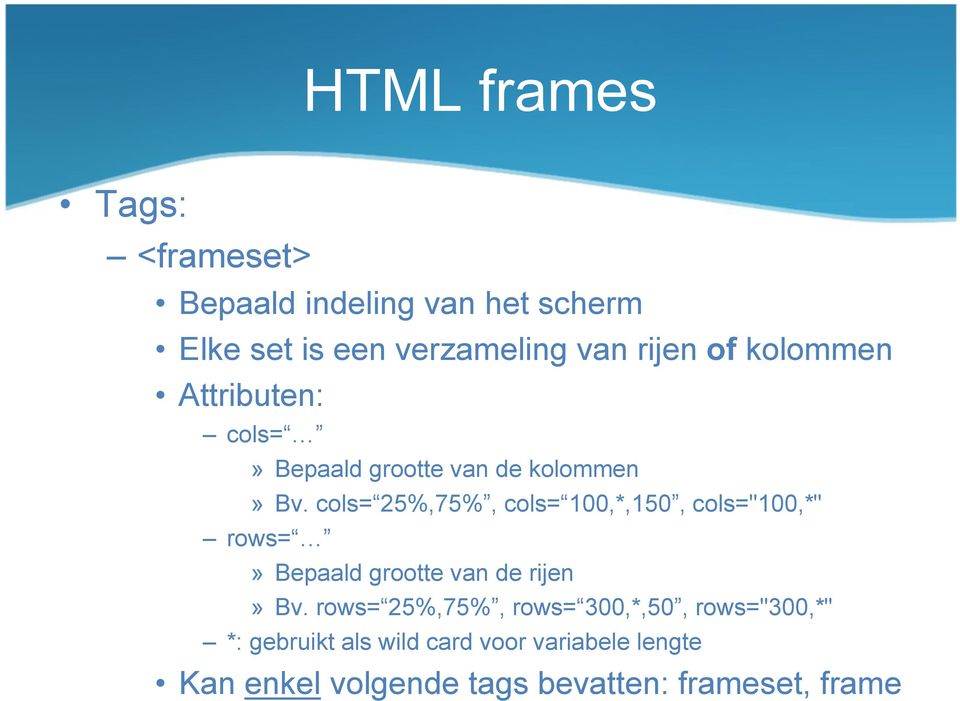 cols= 25%,75%, cols= 100,*,150, cols="100,*" rows=» Bepaald grootte van de rijen» Bv.
