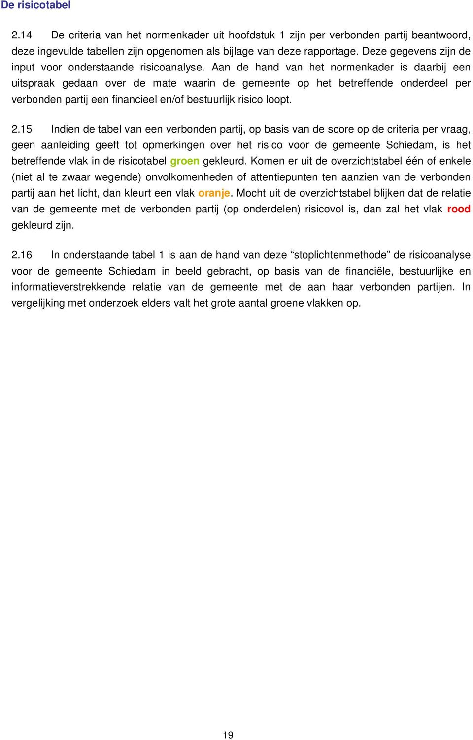 Aan de hand van het normenkader is daarbij een uitspraak gedaan over de mate waarin de gemeente op het betreffende onderdeel per verbonden partij een financieel en/of bestuurlijk risico loopt. 2.