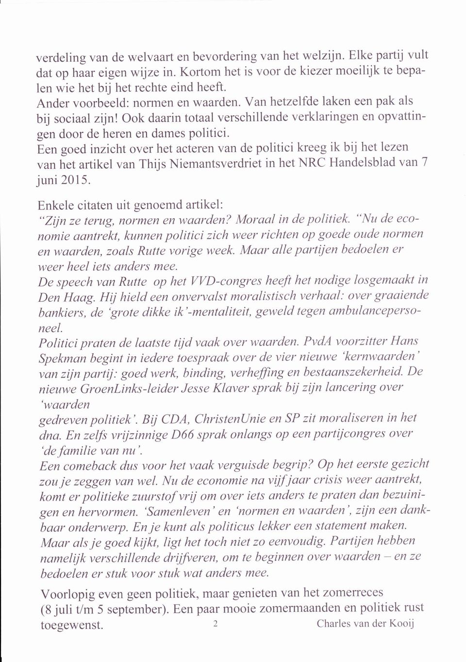 Een goed inzicht over het acteren van de politici kreeg ik bij het lezen van het artikel van Thijs Niemantsverdriet in het NRC Handelsblad vant juni 2015.