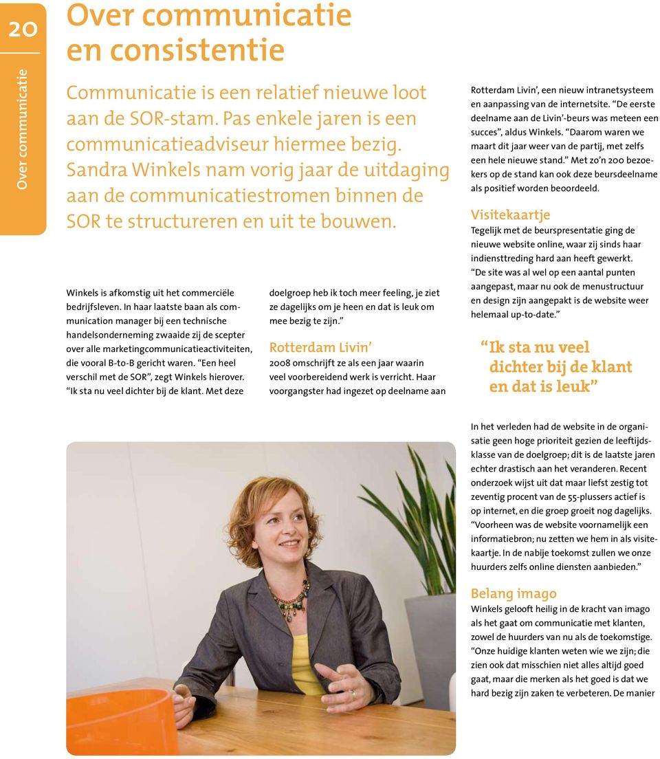 In haar laatste baan als communication manager bij een technische handelsonderneming zwaaide zij de scepter over alle marketingcommunicatieactiviteiten, die vooral B-to-B gericht waren.