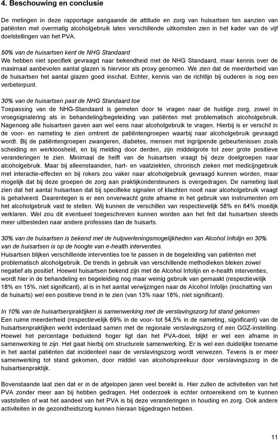 50% van de huisartsen kent de NHG Standaard We hebben niet specifiek gevraagd naar bekendheid met de NHG Standaard, maar kennis over de maximaal aanbevolen aantal glazen is hiervoor als proxy genomen.