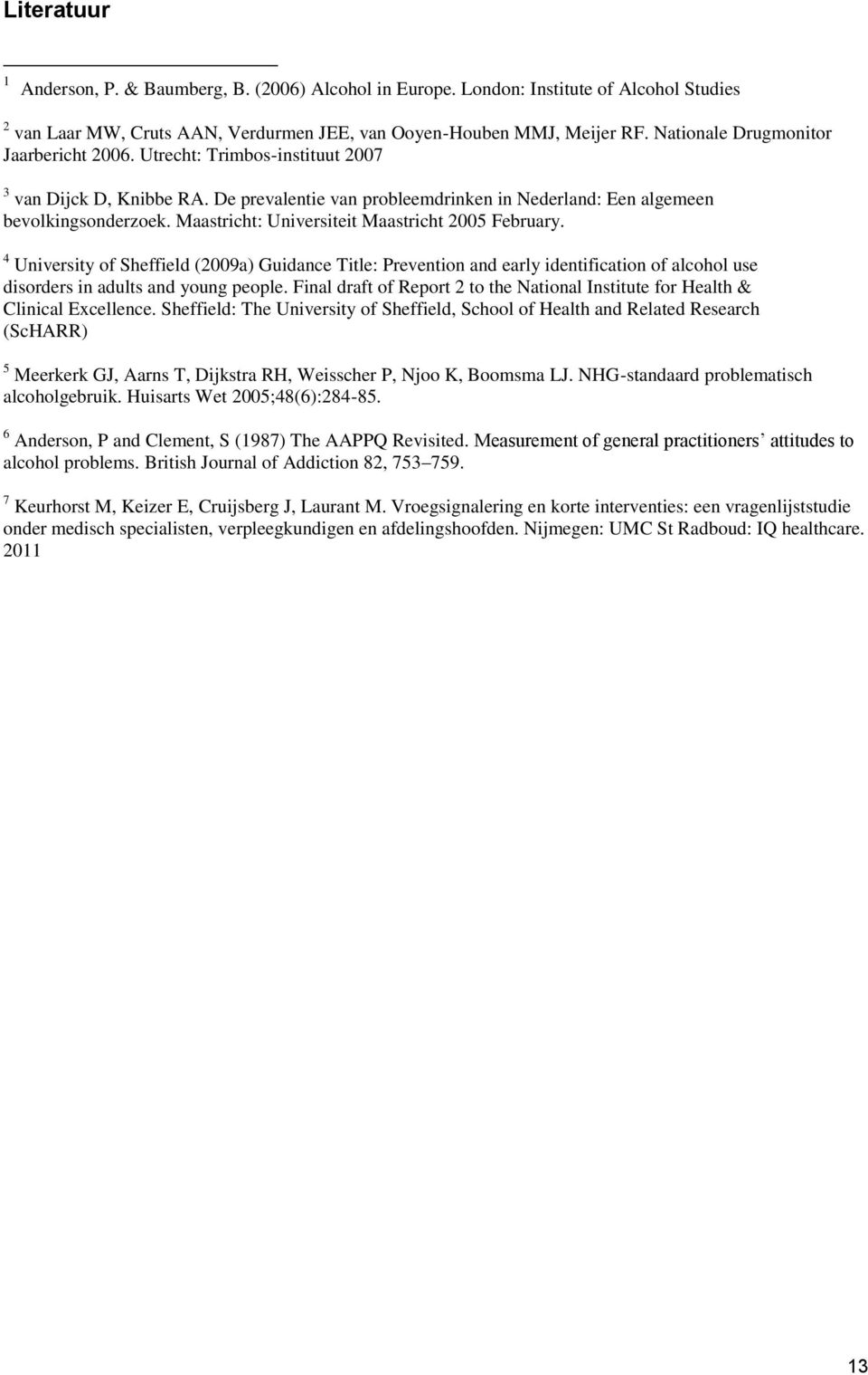 Maastricht: Universiteit Maastricht 2005 February. 4 University of Sheffield (2009a) Guidance Title: Prevention and early identification of alcohol use disorders in adults and young people.