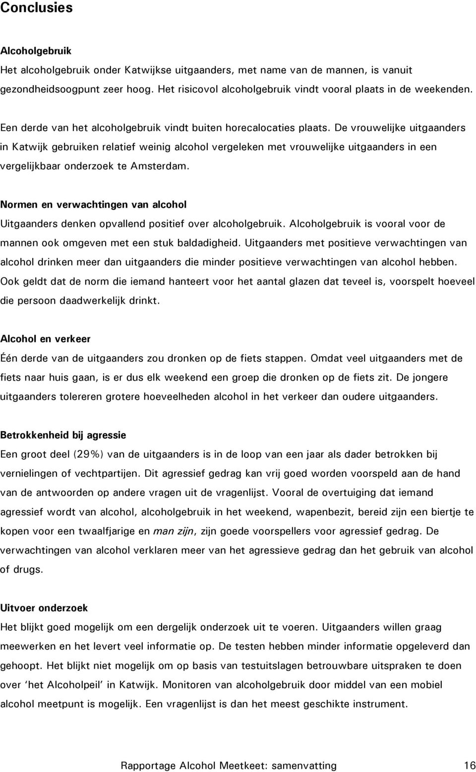 De vrouwelijke uitgaanders in Katwijk gebruiken relatief weinig alcohol vergeleken met vrouwelijke uitgaanders in een vergelijkbaar onderzoek te Amsterdam.