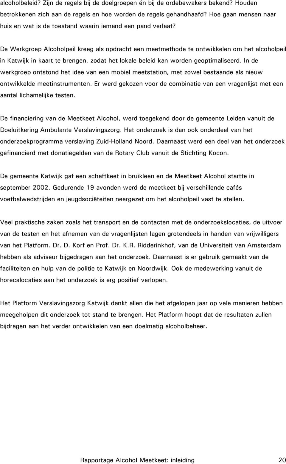 De Werkgroep Alcoholpeil kreeg als opdracht een meetmethode te ontwikkelen om het alcoholpeil in Katwijk in kaart te brengen, zodat het lokale beleid kan worden geoptimaliseerd.