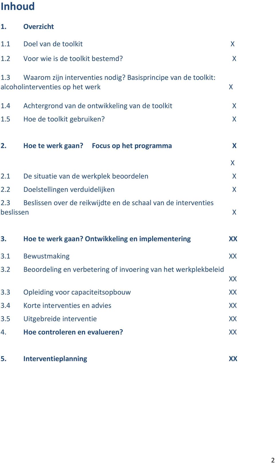 2 Doelstellingen verduidelijken X 2.3 Beslissen over de reikwijdte en de schaal van de interventies beslissen X X 3. Hoe te werk gaan? Ontwikkeling en implementering XX 3.1 Bewustmaking XX 3.