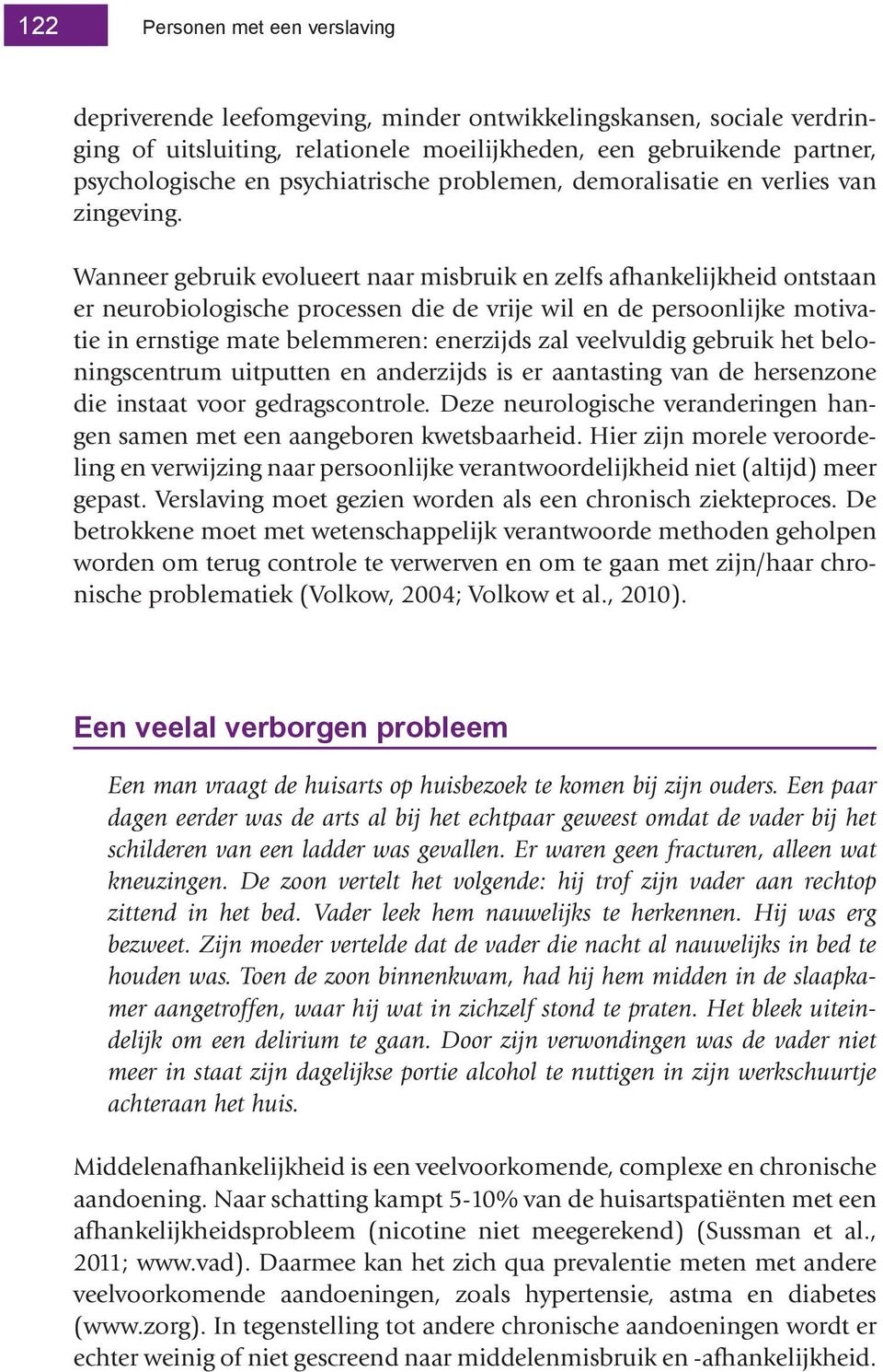 Wanneer gebruik evolueert naar misbruik en zelfs afhankelijkheid ontstaan er neurobiologische processen die de vrije wil en de persoonlijke motivatie in ernstige mate belemmeren: enerzijds zal