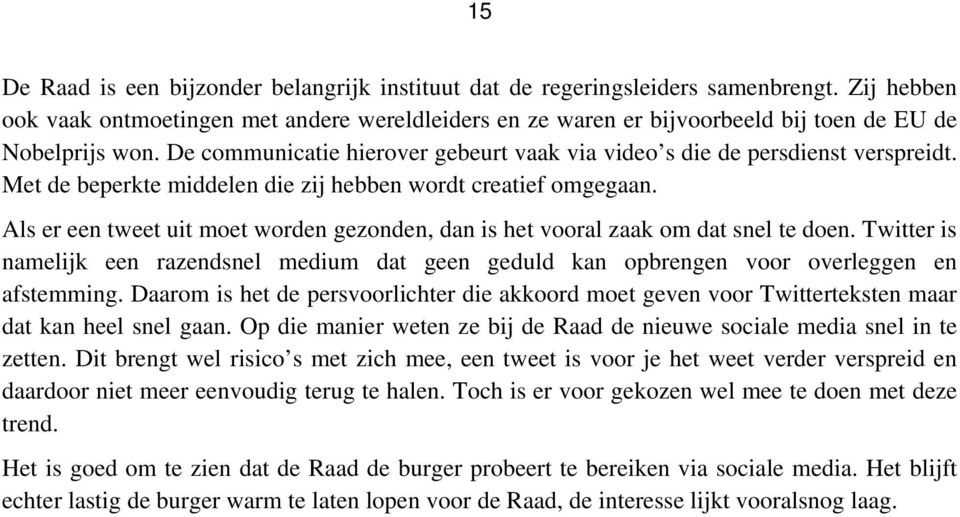 Met de beperkte middelen die zij hebben wordt creatief omgegaan. Als er een tweet uit moet worden gezonden, dan is het vooral zaak om dat snel te doen.