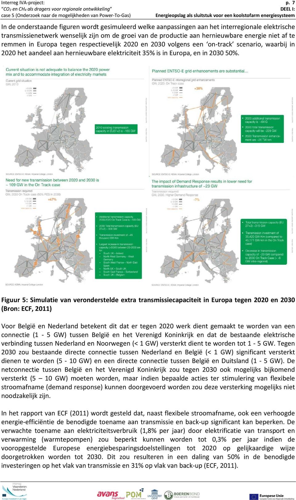 remmen in Europa tegen respectievelijk 2020 en 2030 volgens een on-track scenario, waarbij in 2020 het aandeel aan hernieuwbare elektriciteit 35% is in Europa, en in 2030 50%.