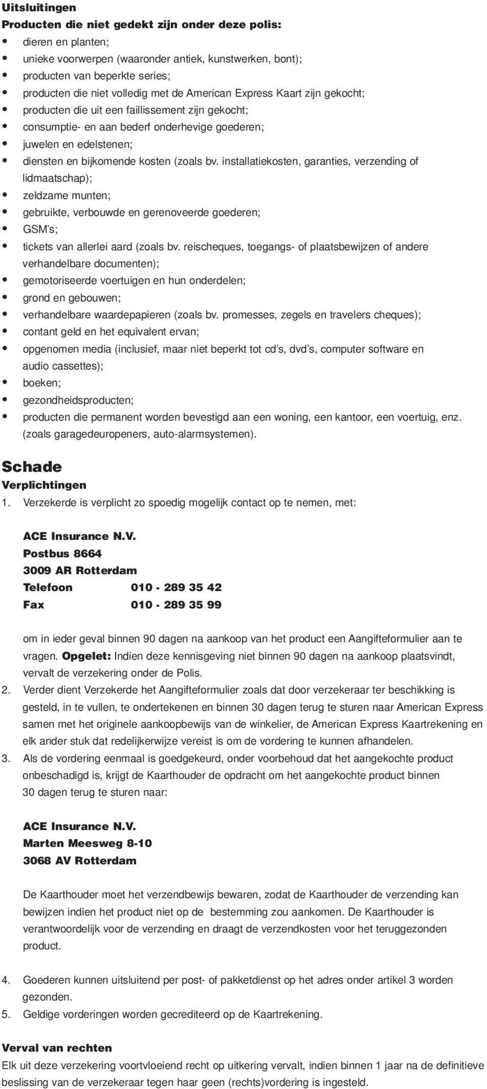 (zoals bv. installatiekosten, garanties, verzending of lidmaatschap); zeldzame munten; gebruikte, verbouwde en gerenoveerde goederen; GSM s; tickets van allerlei aard (zoals bv.