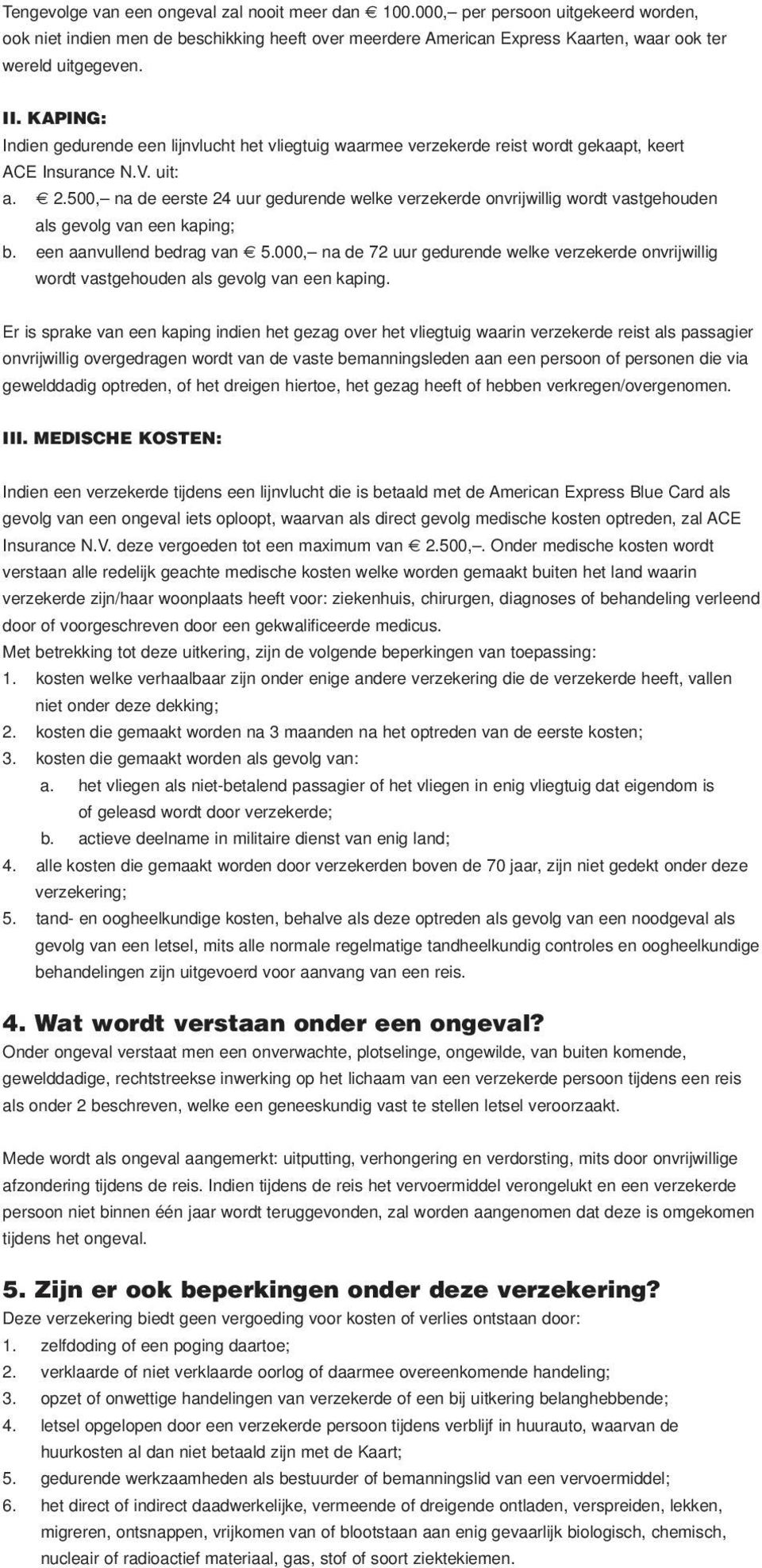 500, na de eerste 24 uur gedurende welke verzekerde onvrijwillig wordt vastgehouden als gevolg van een kaping; b. een aanvullend bedrag van 5.