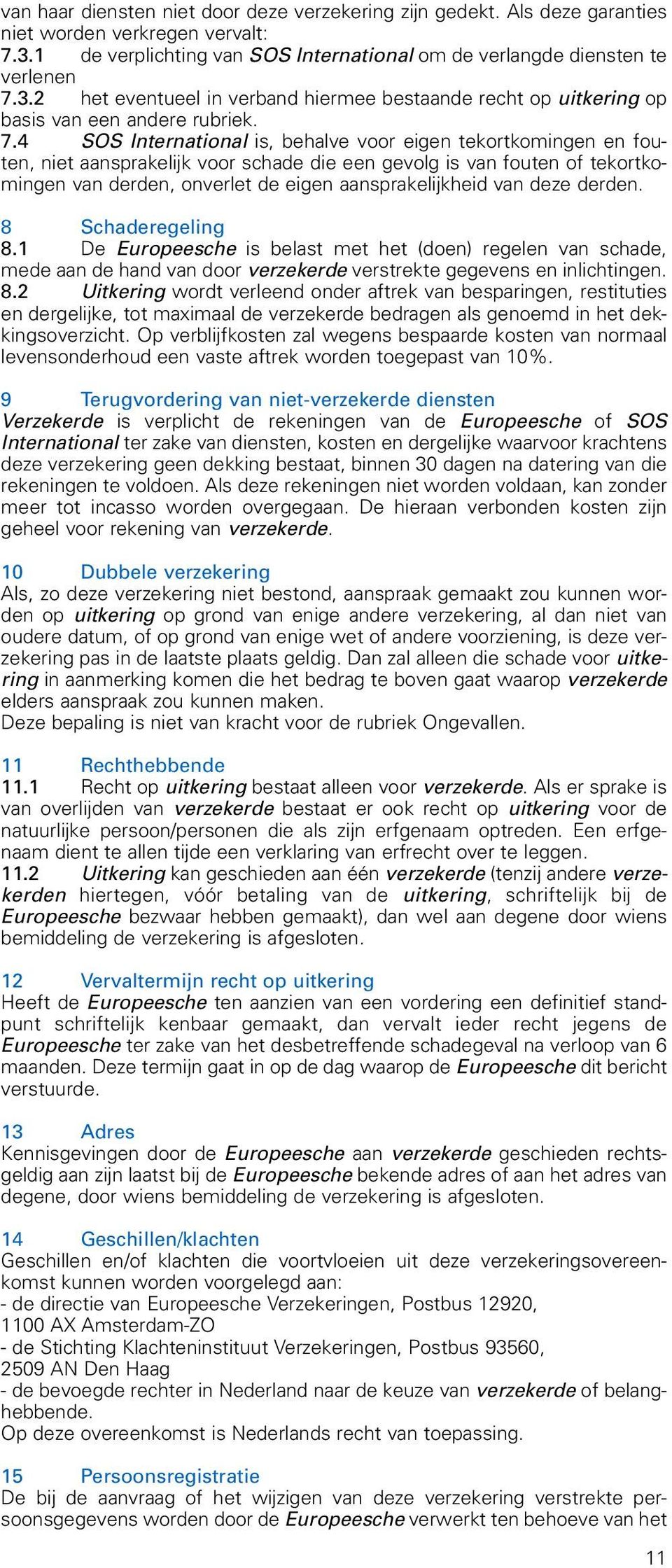 3.2 het eventueel in verband hiermee bestaande recht op uitkering op basis van een andere rubriek. 7.