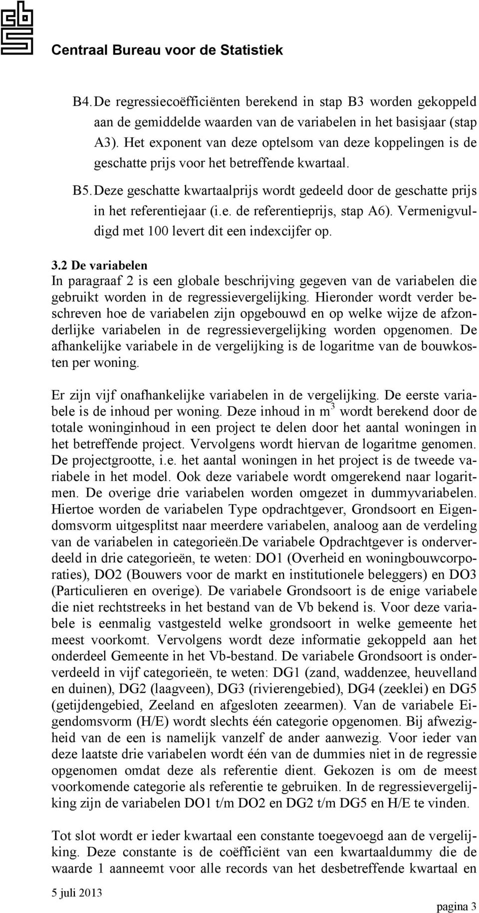 Deze geschatte kwartaalprijs wordt gedeeld door de geschatte prijs in het referentiejaar (i.e. de referentieprijs, stap A6). Vermenigvuldigd met 100 levert dit een indexcijfer op. 3.