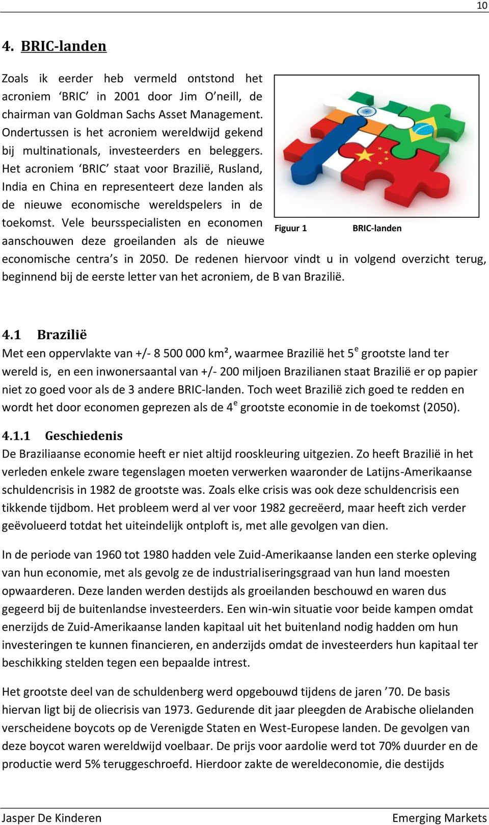 Het acroniem BRIC staat voor Brazilië, Rusland, India en China en representeert deze landen als de nieuwe economische wereldspelers in de toekomst.