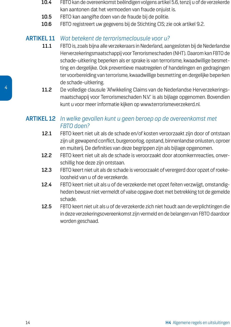 Wat betekent de terrorismeclausule voor u? 11.1 FBTO is, zoals bijna alle verzekeraars in Nederland, aangesloten bij de Nederlandse Her verzekeringsmaatschappij voor Terrorismeschaden (NHT).