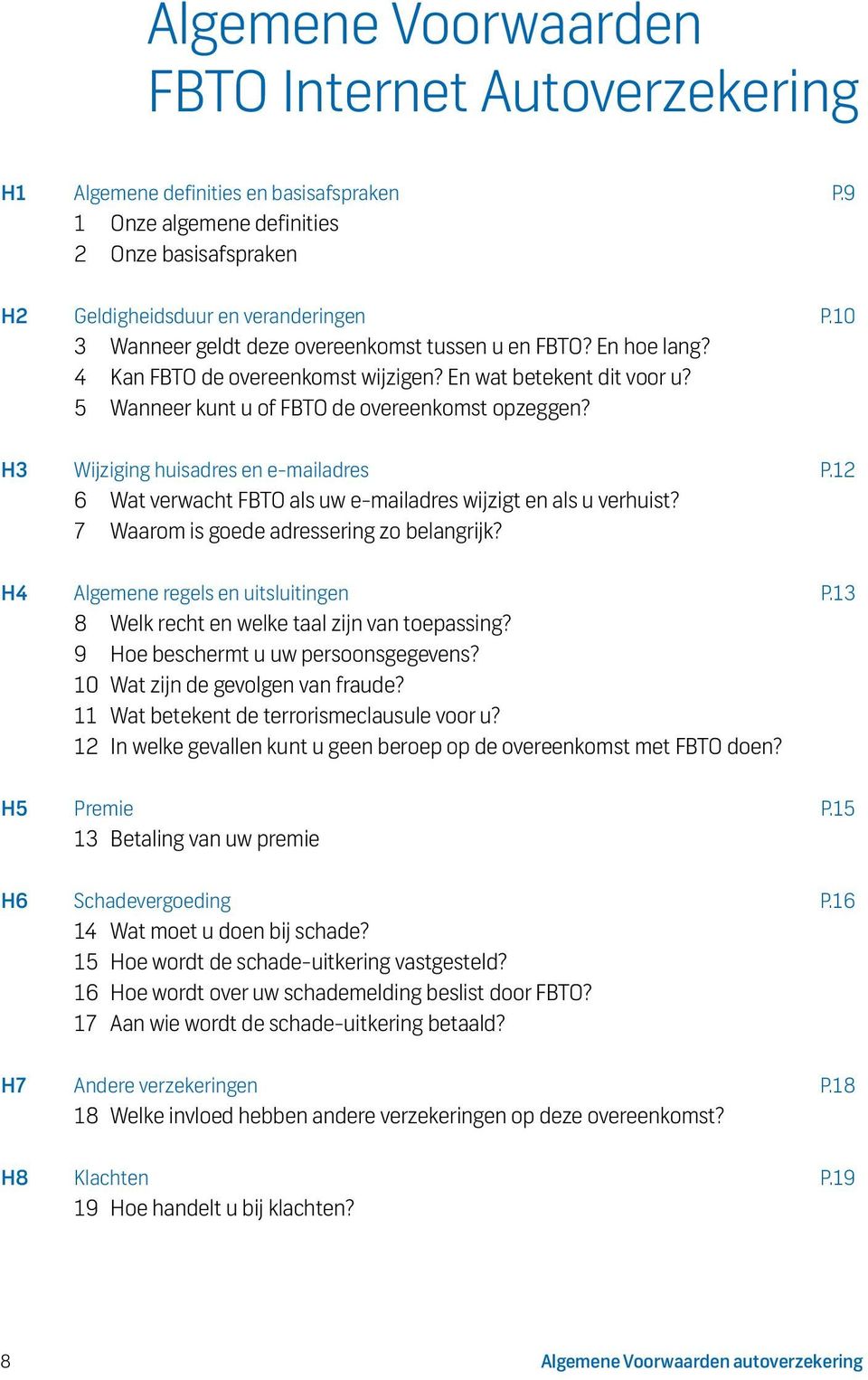 H3 Wijziging huisadres en e-mailadres P.12 6 Wat verwacht FBTO als uw e-mailadres wijzigt en als u verhuist? 7 Waarom is goede adressering zo belangrijk? H4 Algemene regels en uitsluitingen P.