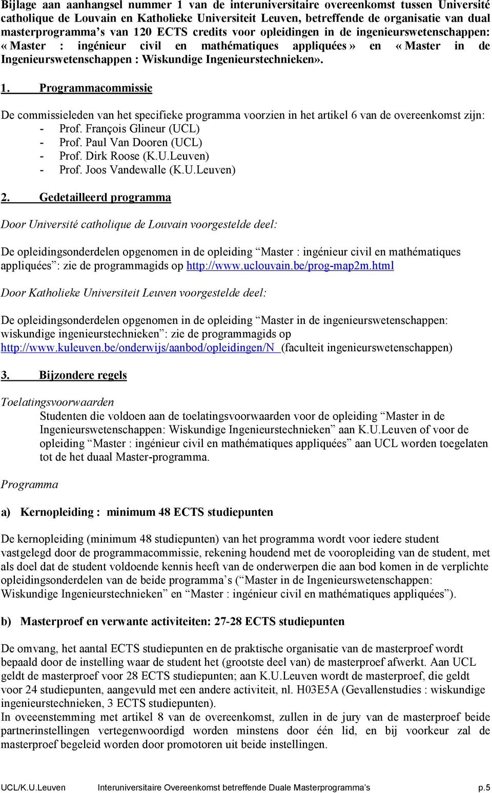 1. Programmacommissie De commissieleden van het specifieke programma voorzien in het artikel 6 van de overeenkomst zijn: - Prof. François Glineur (UCL) - Prof. Paul Van Dooren (UCL) - Prof.