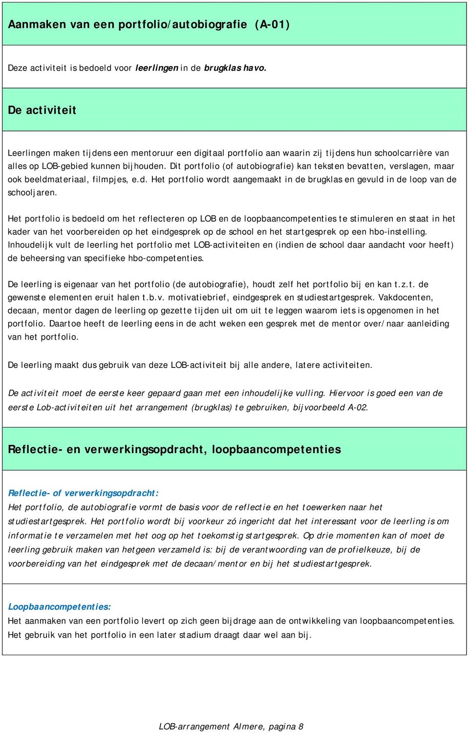 Dit portfolio (of autobiografie) kan teksten bevatten, verslagen, maar ook beeldmateriaal, filmpjes, e.d. Het portfolio wordt aangemaakt in de brugklas en gevuld in de loop van de schooljaren.