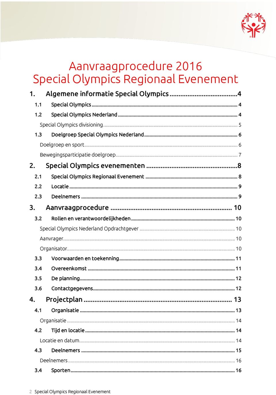 .. 9 2.3 Deelnemers... 9 3. Aanvraagprocedure... 10 3.2 Rollen en verantwoordelijkheden... 10 Special Olympics Nederland Opdrachtgever... 10 Aanvrager... 10 Organisator... 10 3.3 Voorwaarden en toekenning.