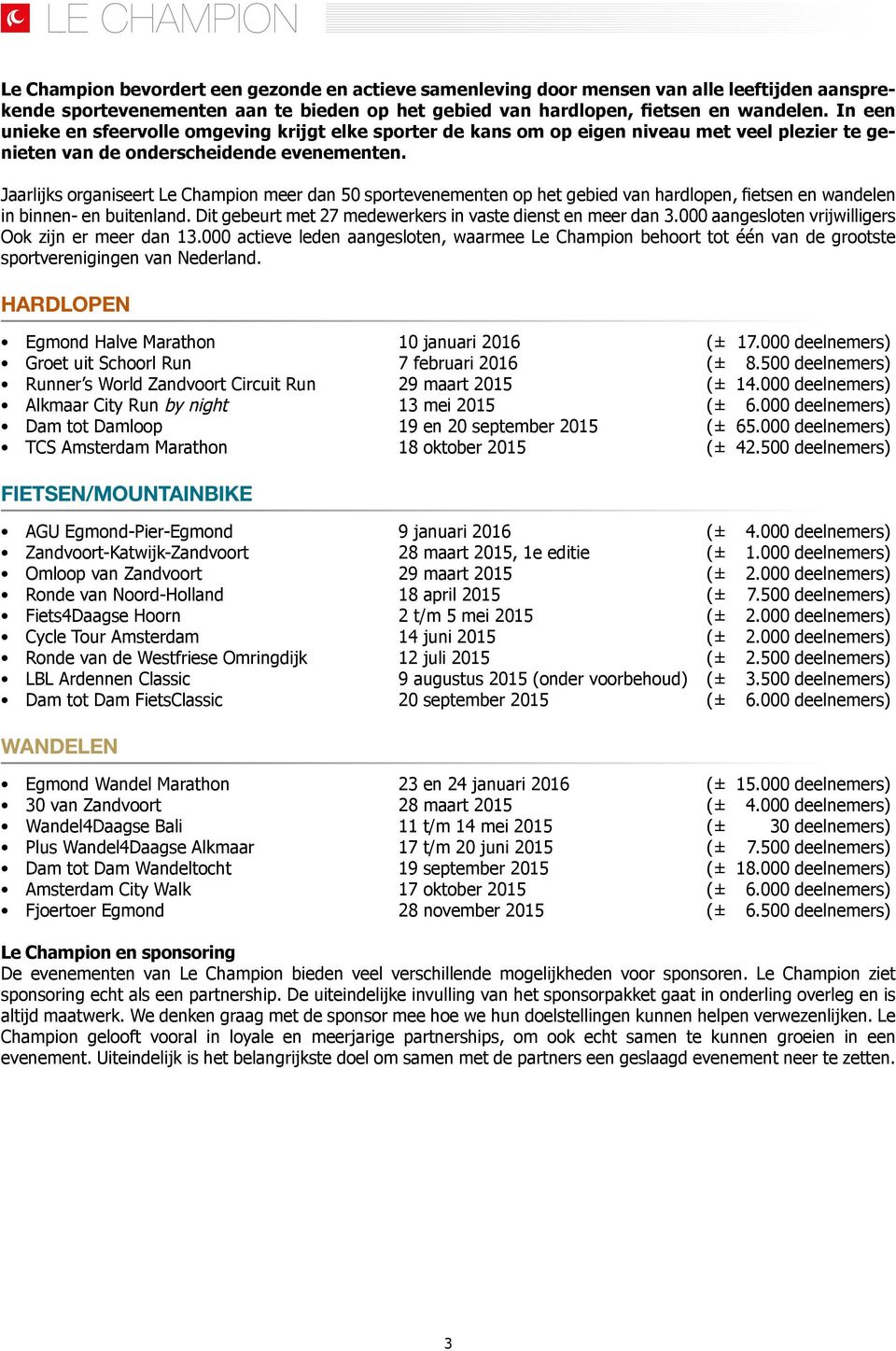 Jaarlijks organiseert Le Champion meer dan 50 sportevenementen op het gebied van hardlopen, fietsen en wandelen in binnen- en buitenland. Dit gebeurt met 27 medewerkers in vaste dienst en meer dan 3.