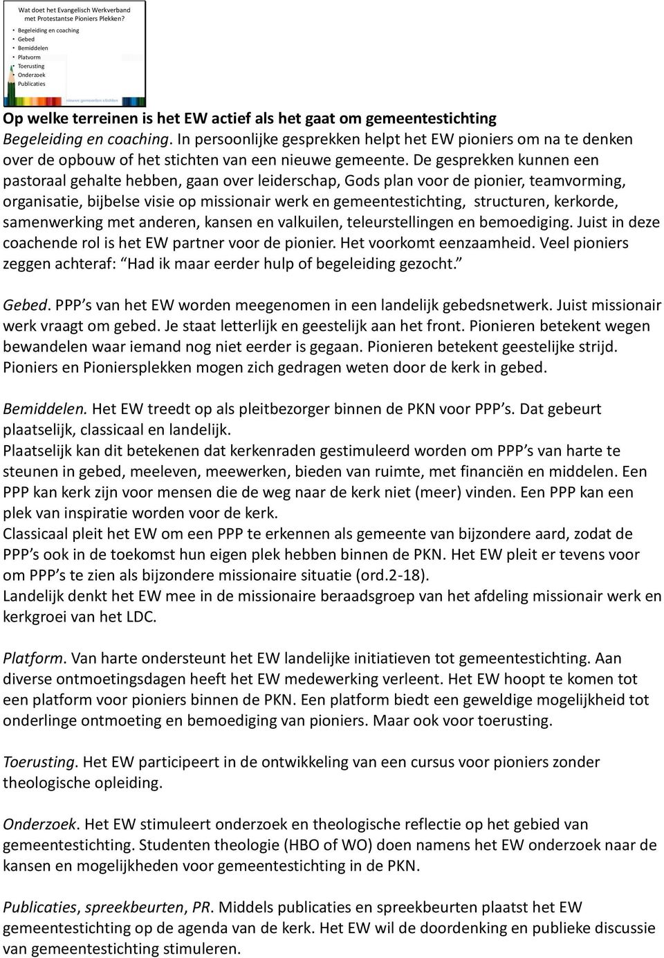 In persoonlijke gesprekken helpt het EW pioniers om na te denken over de opbouw of het stichten van een nieuwe gemeente.