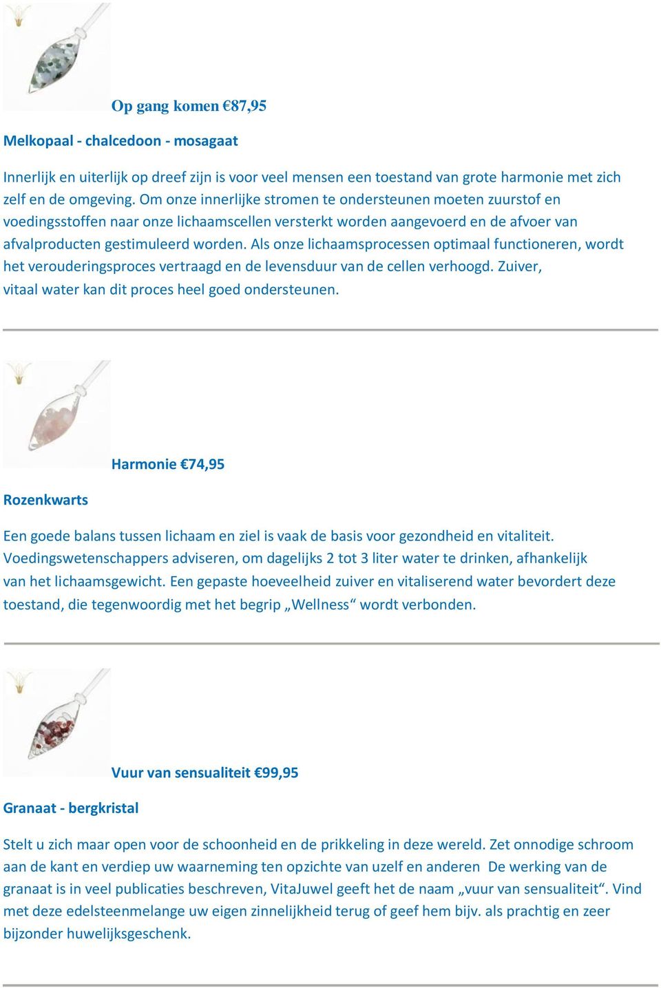 Als onze lichaamsprocessen optimaal functioneren, wordt het verouderingsproces vertraagd en de levensduur van de cellen verhoogd. Zuiver, vitaal water kan dit proces heel goed ondersteunen.