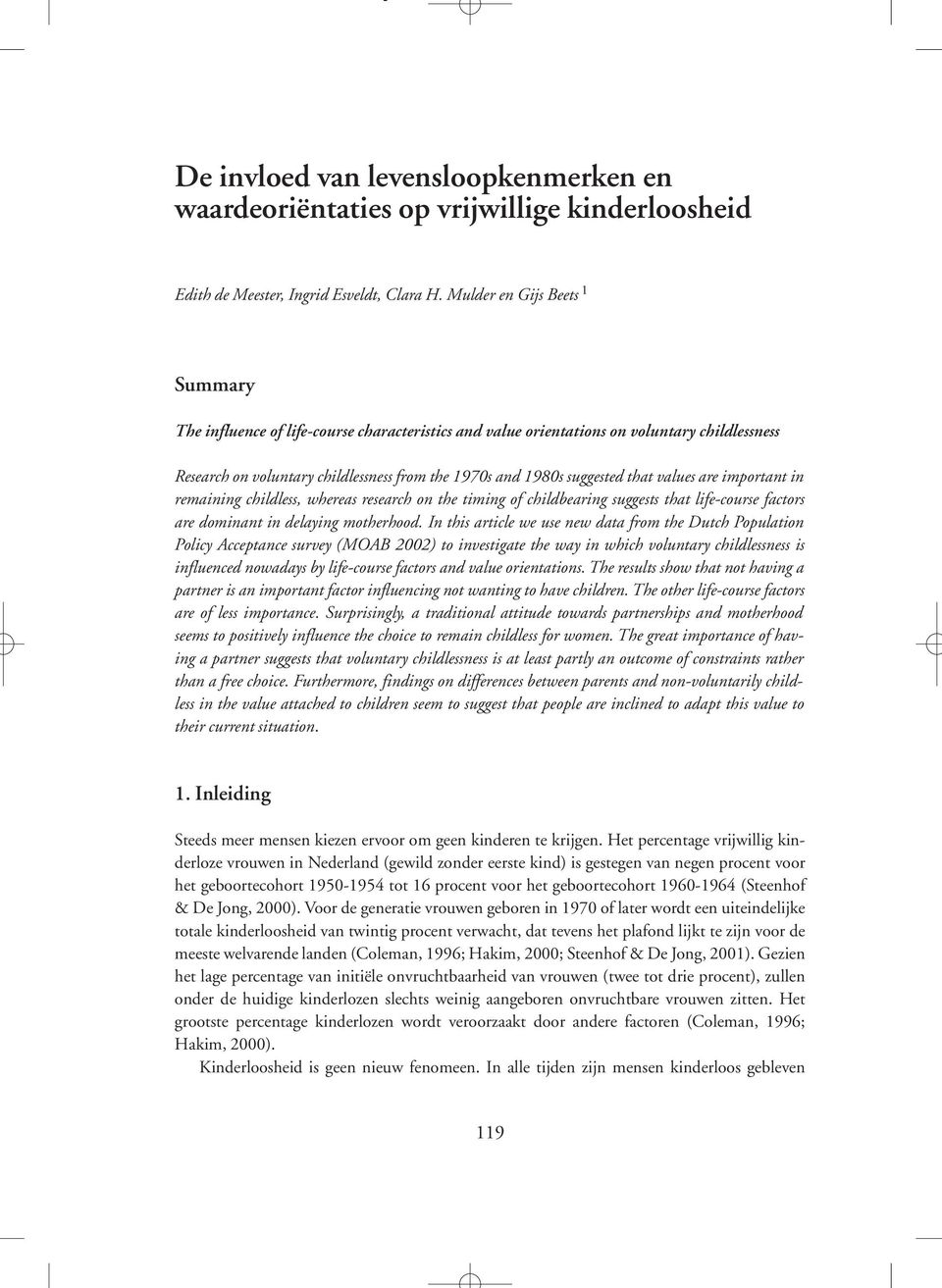 that values are important in remaining childless, whereas research on the timing of childbearing suggests that life-course factors are dominant in delaying motherhood.