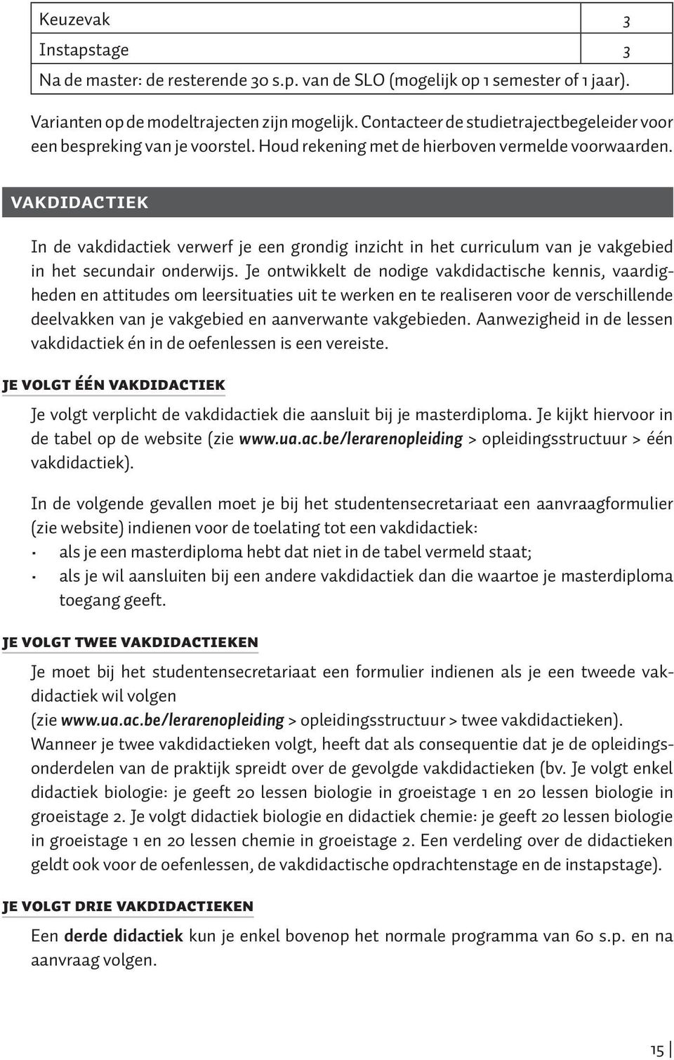 Vakdidactiek In de vakdidactiek verwerf je een grondig inzicht in het curriculum van je vakgebied in het secundair onderwijs.