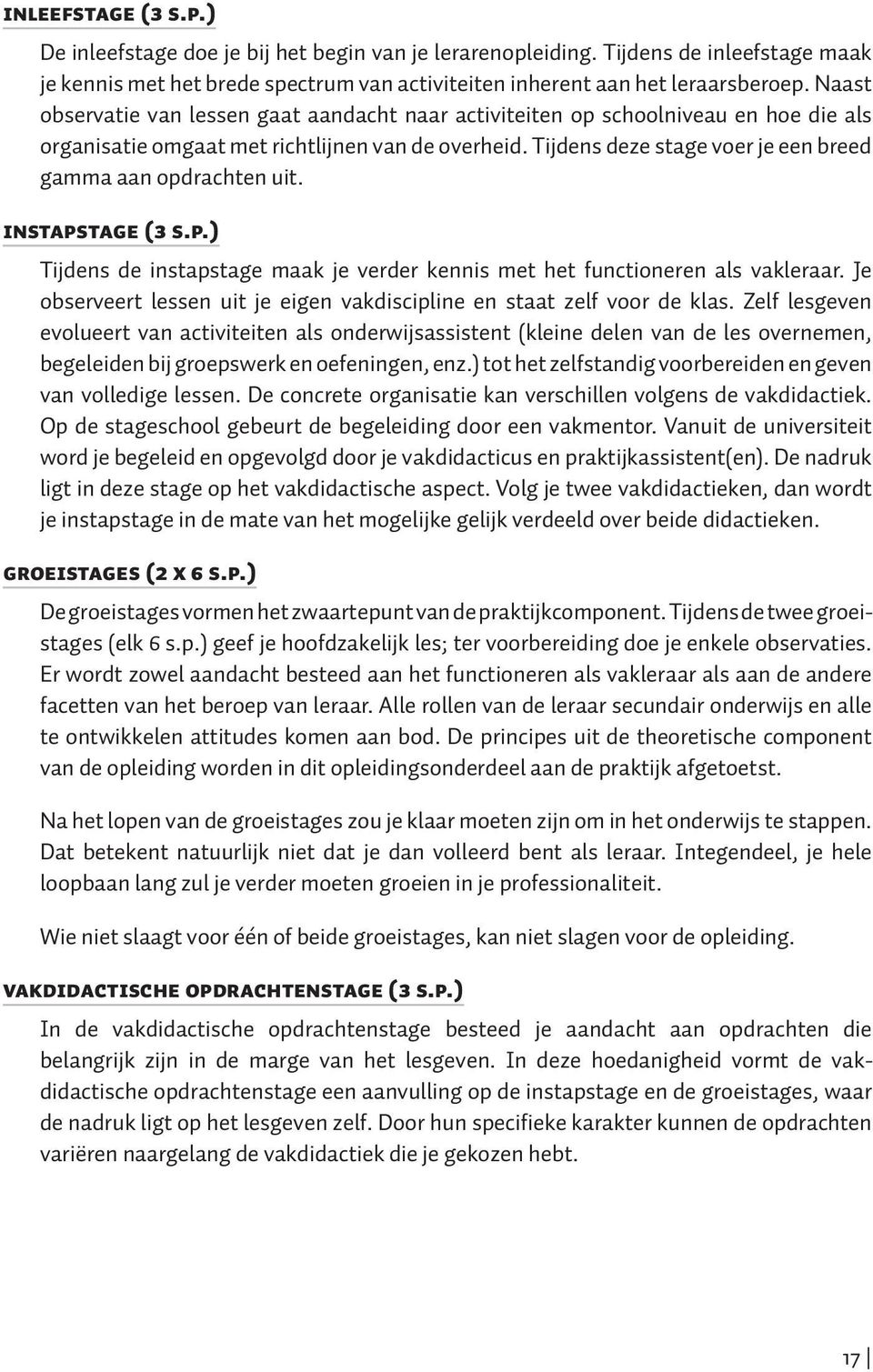 Tijdens deze stage voer je een breed gamma aan opdrachten uit. INSTAPSTAGE (3 S.P.) Tijdens de instapstage maak je verder kennis met het functioneren als vakleraar.