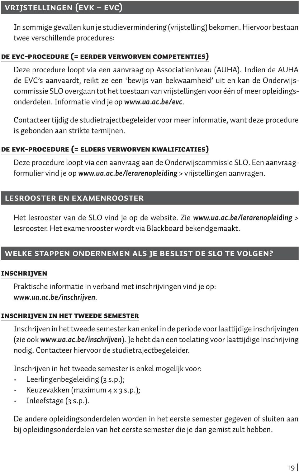 Indien de AUHA de EVC s aanvaardt, reikt ze een bewijs van bekwaamheid uit en kan de Onderwijscommissie SLO overgaan tot het toestaan van vrijstellingen voor één of meer opleidingsonderdelen.