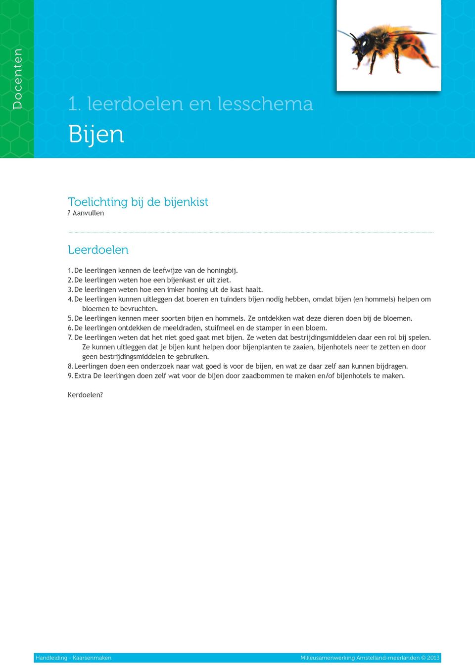 De leerlingen kennen meer soorten bijen en hommels. Ze ontdekken wat deze dieren doen bij de bloemen. 6. De leerlingen ontdekken de meeldraden, stuifmeel en de stamper in een bloem. 7.