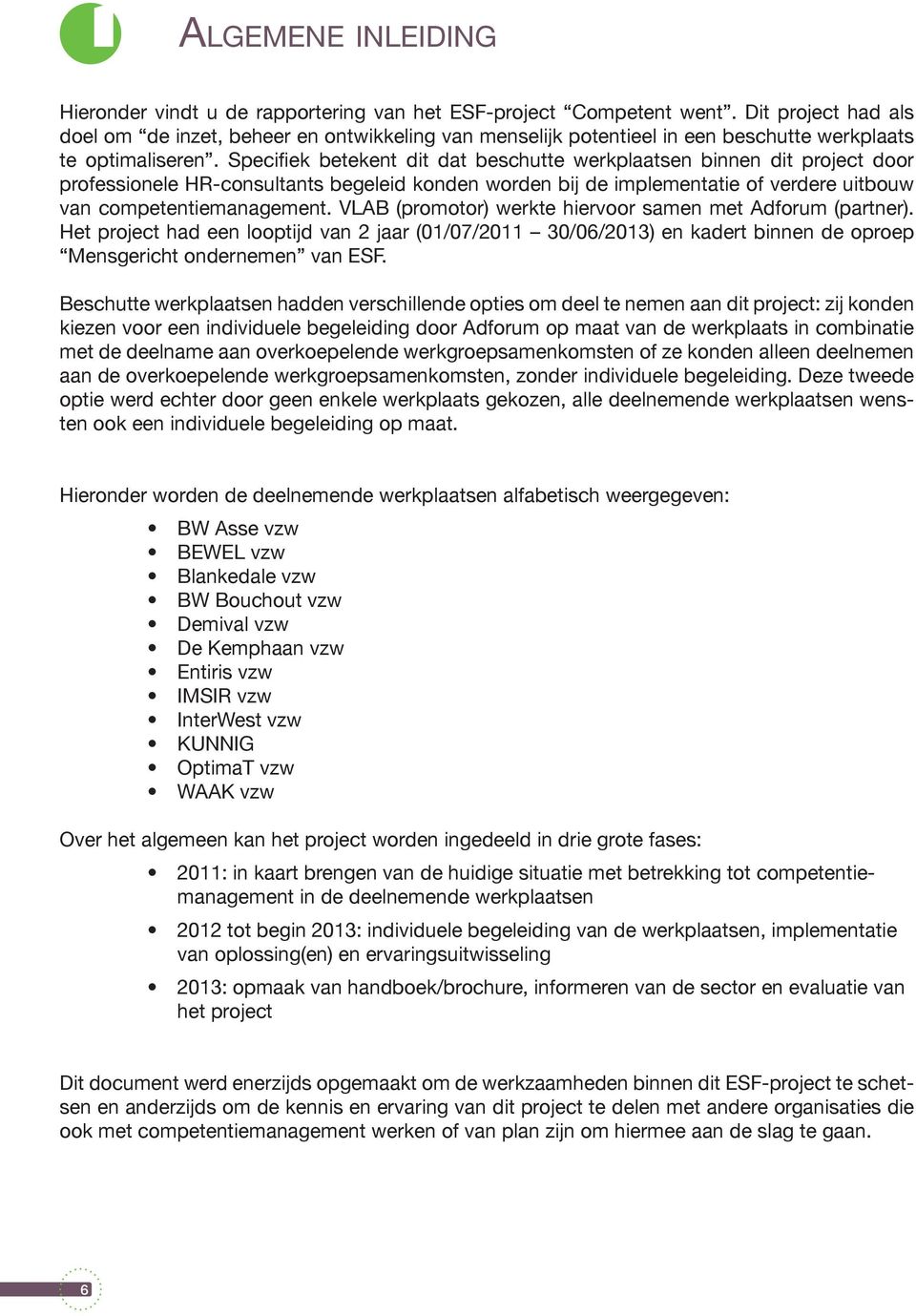 Specifiek betekent dit dat beschutte werkplaatsen binnen dit project door professionele HR-consultants begeleid konden worden bij de implementatie of verdere uitbouw van competentiemanagement.