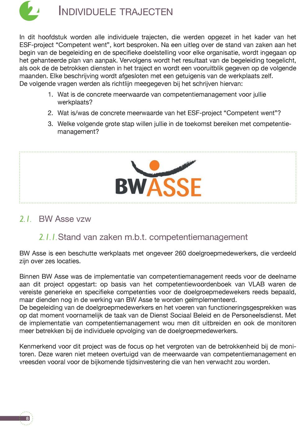 Vervolgens wordt het resultaat van de begeleiding toegelicht, als ook de de betrokken diensten in het traject en wordt een vooruitblik gegeven op de volgende maanden.