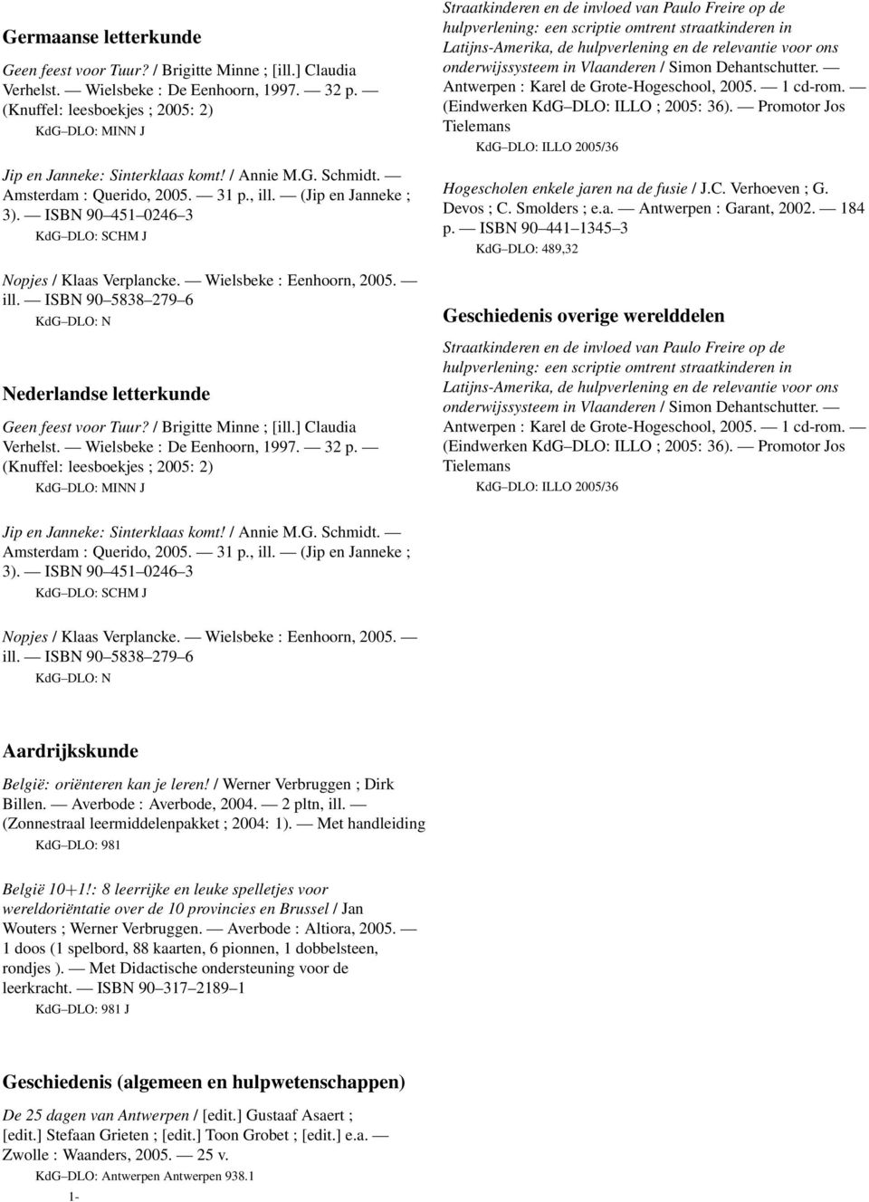 ISBN 90 451 0246 3 KdG DLO: SCHM J Nopjes / Klaas Verplancke. Wielsbeke : Eenhoorn, 2005. ill. ISBN 90 5838 279 6 KdG DLO: N Nederlandse letterkunde Geen feest voor Tuur? / Brigitte Minne ; [ill.