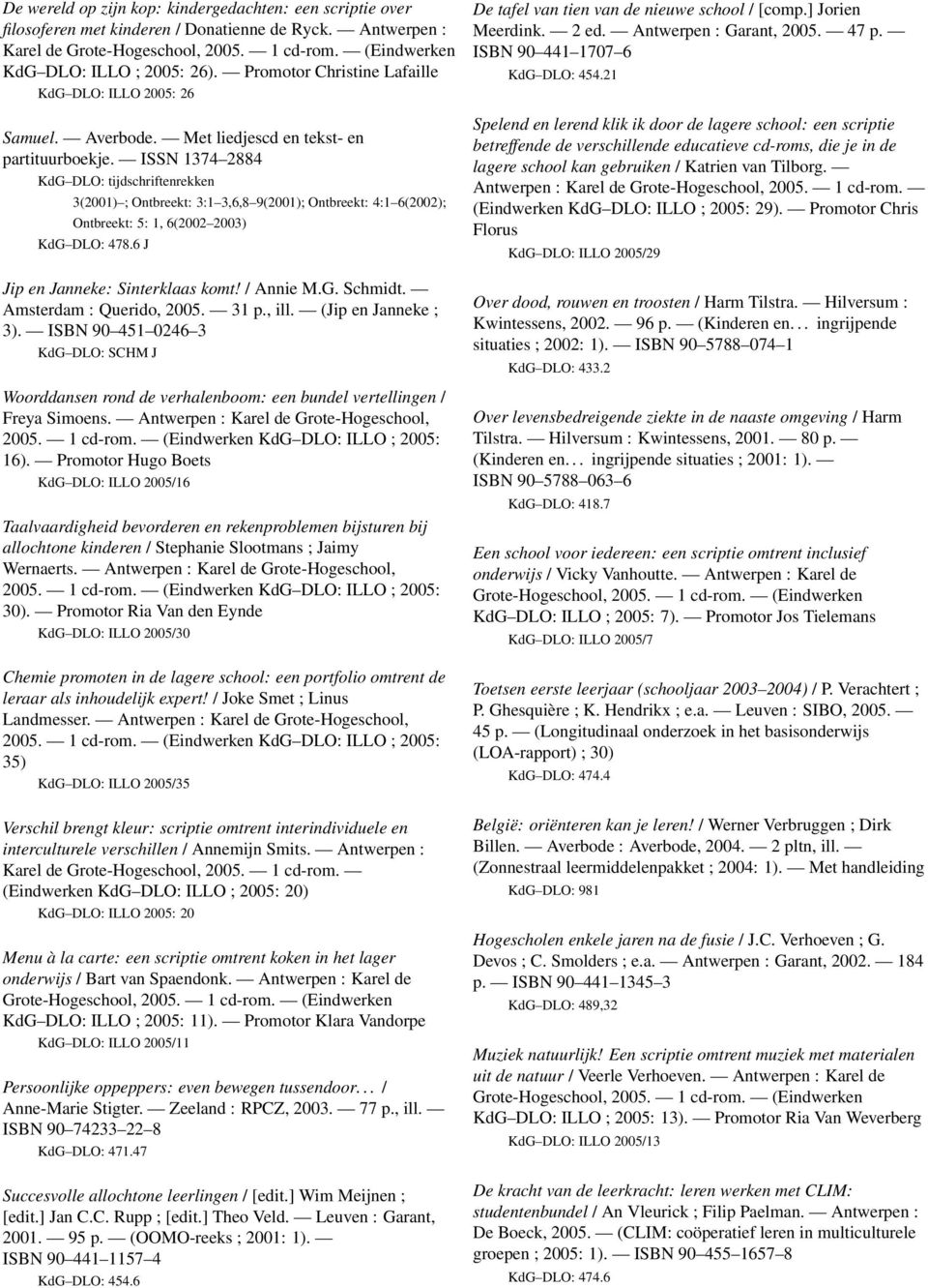 ISSN 1374 2884 KdG DLO: tijdschriftenrekken 3(2001) ; Ontbreekt: 3:1 3,6,8 9(2001); Ontbreekt: 4:1 6(2002); Ontbreekt: 5: 1, 6(2002 2003) KdG DLO: 478.6 J Jip en Janneke: Sinterklaas komt! / Annie M.