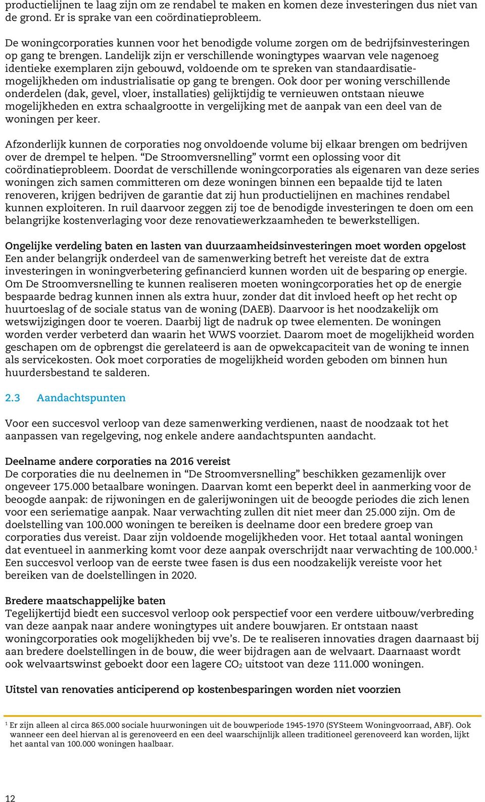 Landelijk zijn er verschillende woningtypes waarvan vele nagenoeg identieke exemplaren zijn gebouwd, voldoende om te spreken van standaardisatiemogelijkheden om industrialisatie op gang te brengen.