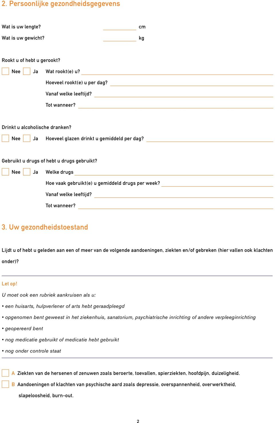 Vanaf welke leeftijd? Tot wanneer? 3. Uw gezondheidstoestand Lijdt u of hebt u geleden aan een of meer van de volgende aandoeningen, ziekten en/of gebreken (hier vallen ook klachten onder)? Let op!