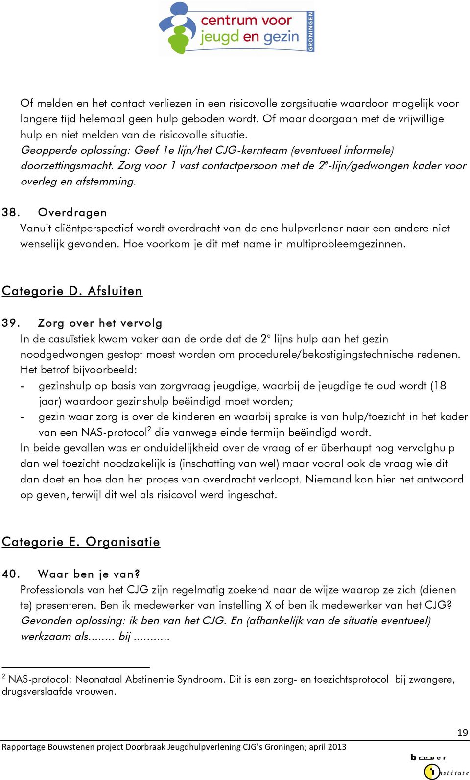 Zorg voor 1 vast contactpersoon met de 2 e -lijn/gedwongen kader voor overleg en afstemming. 38.