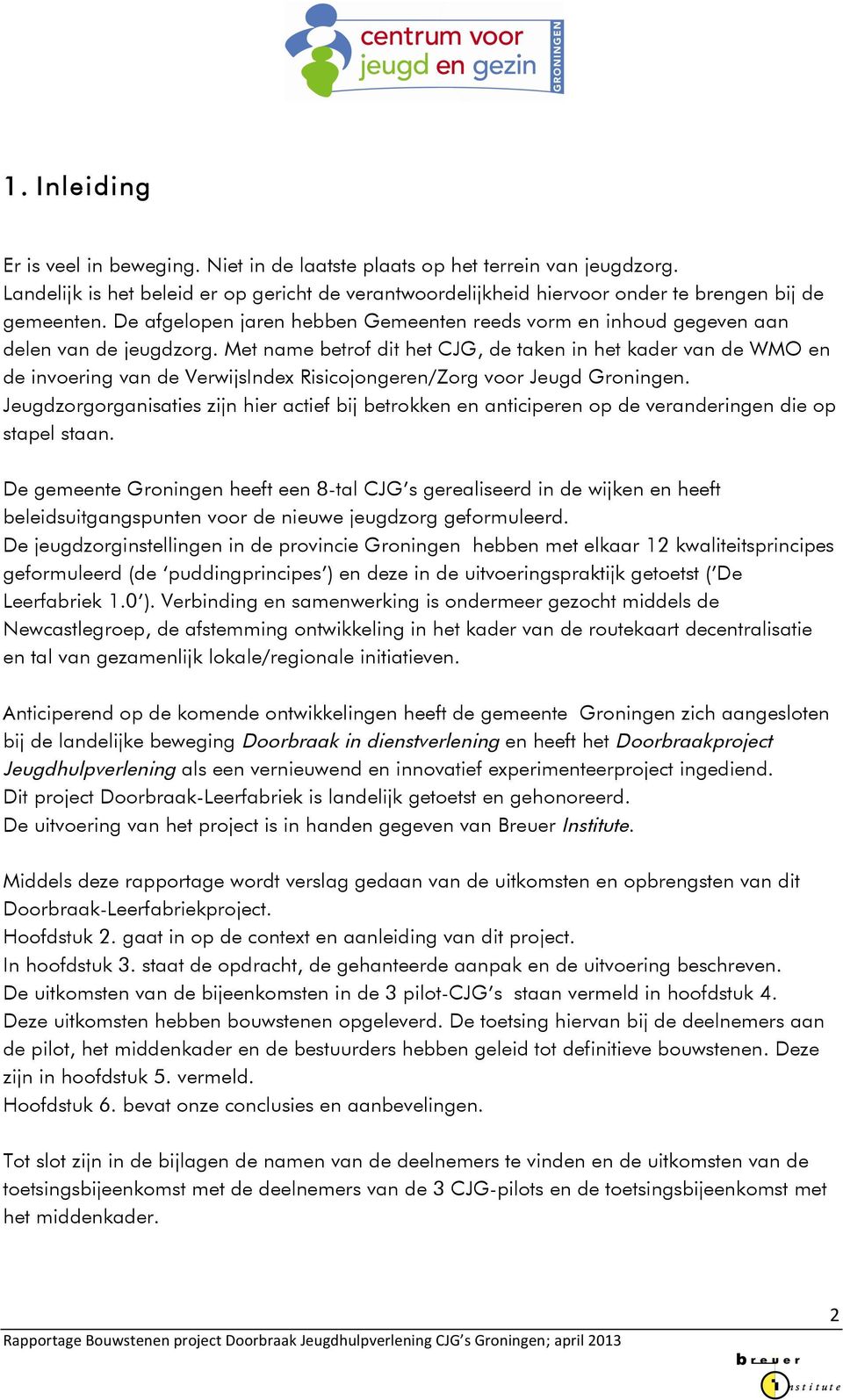 Met name betrof dit het CJG, de taken in het kader van de WMO en de invoering van de VerwijsIndex Risicojongeren/Zorg voor Jeugd Groningen.