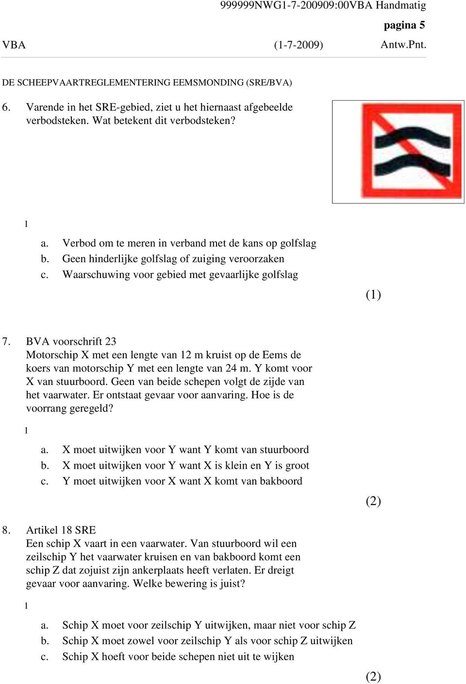 BVA voorschrift 23 Motorschip X met een lengte van 2 m kruist op de Eems de koers van motorschip Y met een lengte van 24 m. Y komt voor X van stuurboord.