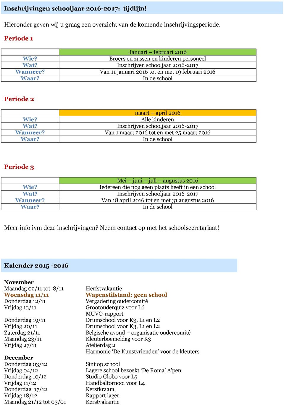 Alle kinderen Wat? Inschrijven schooljaar 2016-2017 Wanneer? Van 1 maart 2016 tot en met 25 maart 2016 Waar? In de school Periode 3 Mei juni juli augustus 2016 Wie?