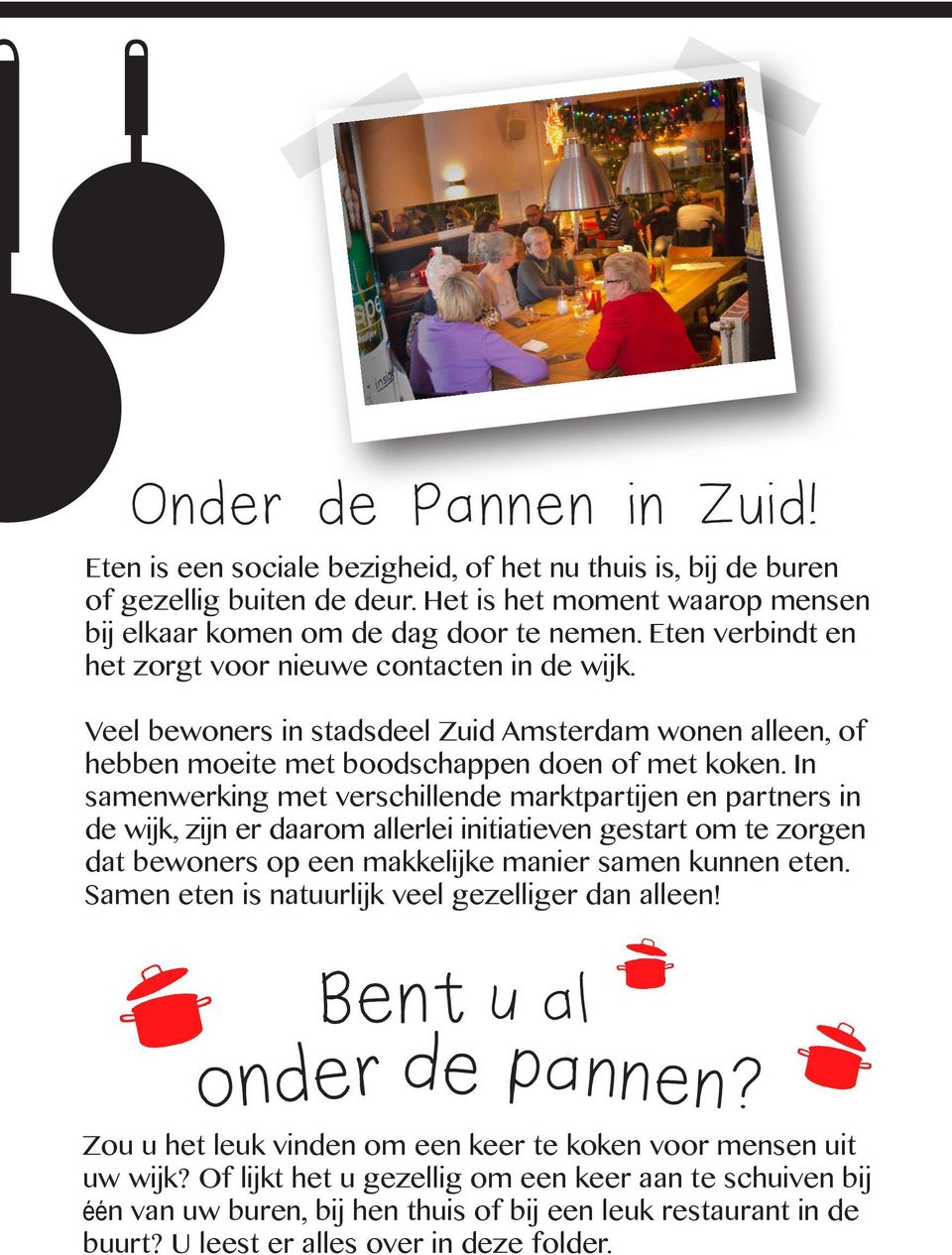 In samenwerking met verschillende marktpartijen en partners in de wijk, zijn er daarom allerlei initiatieven gestart om te zorgen dat bewoners op een makkelijke manier samen kunnen eten.