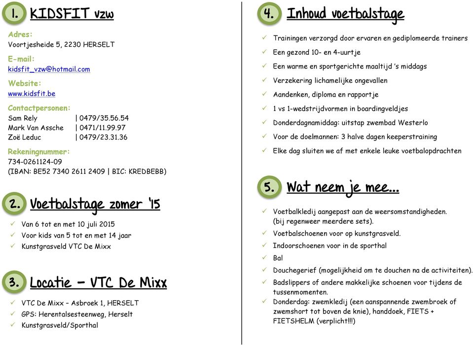 Locati VTC D Mixx VTC D Mixx Asbrok 1, HERSELT GPS: Hrntalsstnwg, Hrslt Kunstgrasvld/Sporthal Trainingn vrzorgd door rvarn n gdiplomrd trainrs En gzond 10- n 4-uurtj En warm n sportgricht maaltijd s