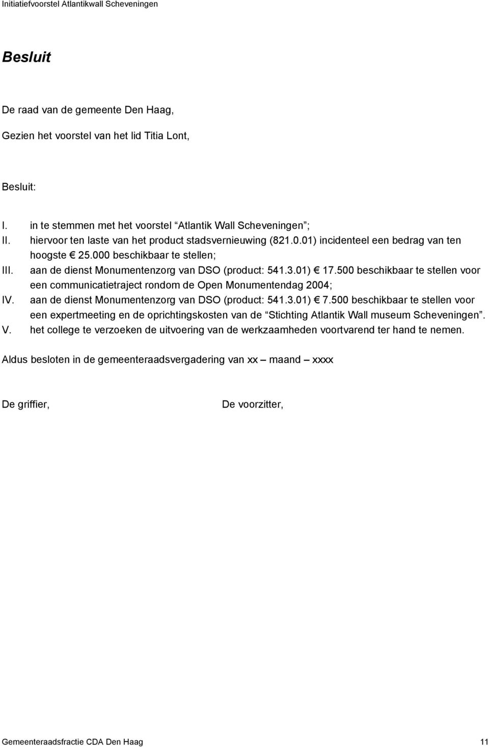 500 beschikbaar te stellen voor een communicatietraject rondom de Open Monumentendag 2004; IV. aan de dienst Monumentenzorg van DSO (product: 541.3.01) 7.