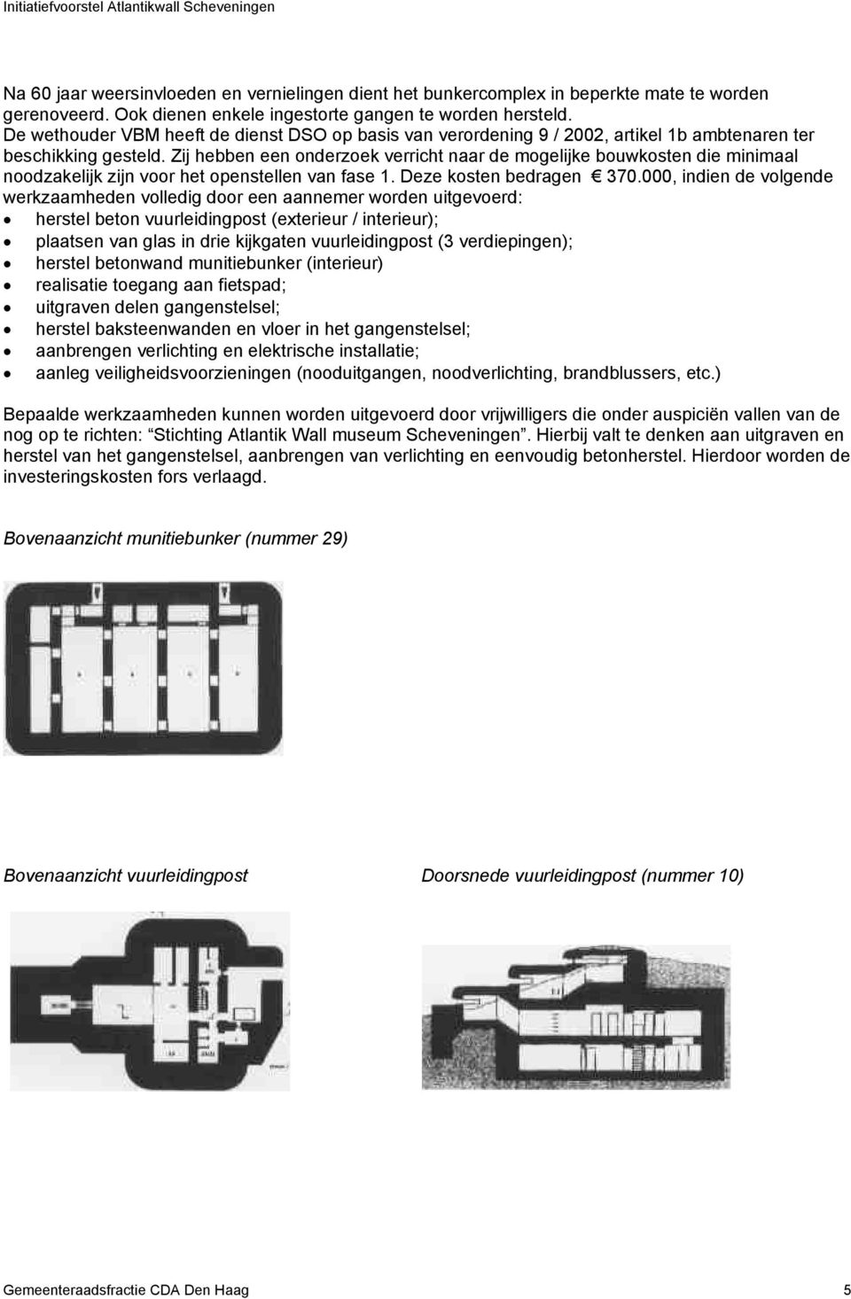 Zij hebben een onderzoek verricht naar de mogelijke bouwkosten die minimaal noodzakelijk zijn voor het openstellen van fase 1. Deze kosten bedragen 370.