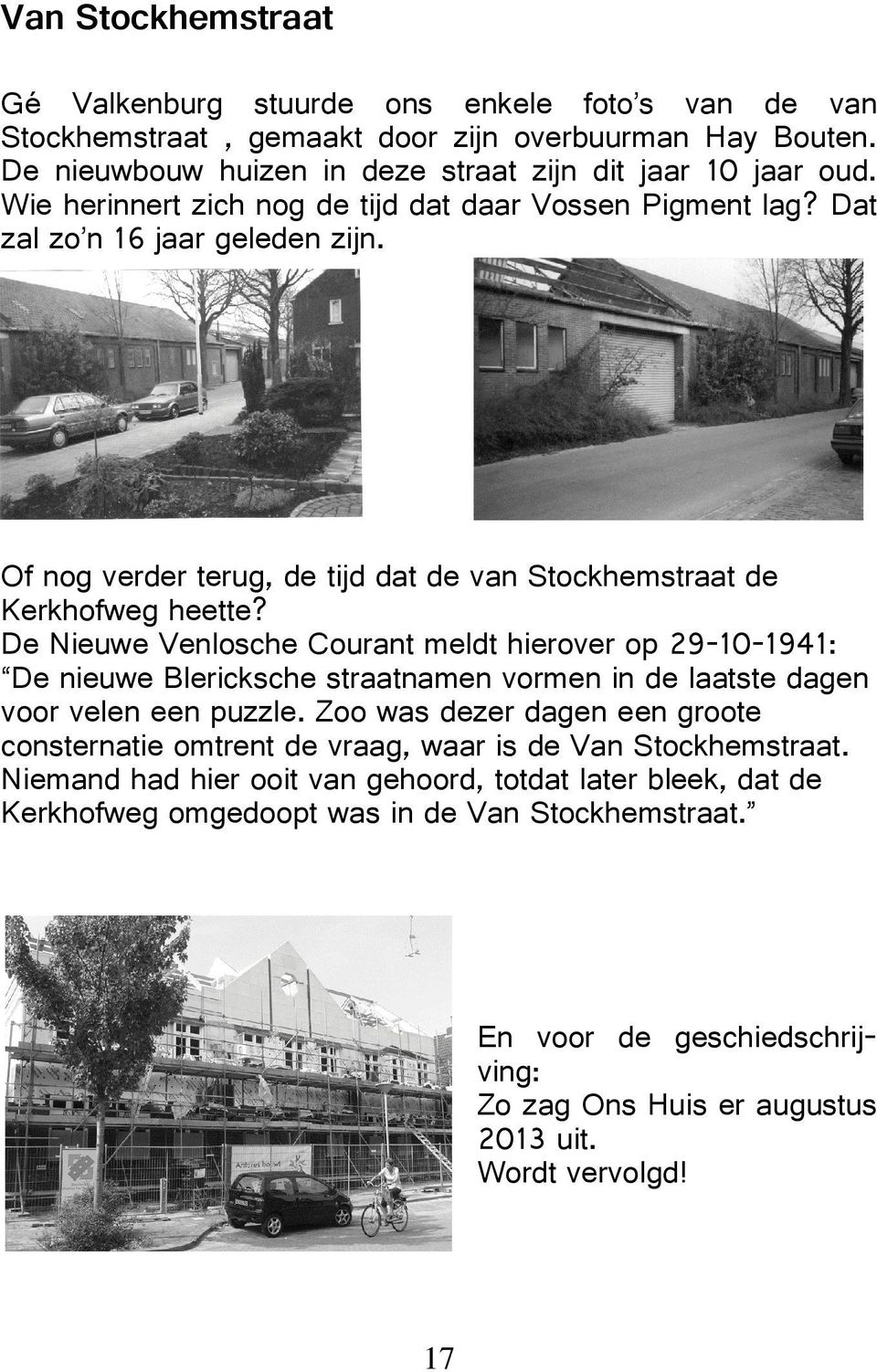 meldt hierover op De nieuwe Blericksche straatnamen vormen in de laatste dagen voor velen een puzzle Zoo was dezer dagen een groote consternatie omtrent de vraag waar is de Van